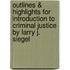 Outlines & Highlights For Introduction To Criminal Justice By Larry J. Siegel