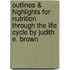 Outlines & Highlights For Nutrition Through The Life Cycle By Judith E. Brown