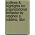 Outlines & Highlights For Organizational Behavior By Stephen P. Robbins, Isbn