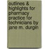 Outlines & Highlights For Pharmacy Practice For Technicians By Jane M. Durgin