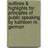 Outlines & Highlights For Principles Of Public Speaking By Kathleen M. German