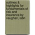 Outlines & Highlights For Fundamentals Of Risk And Insurance By Vaughan, Isbn