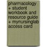 Pharmacology + Student Workbook and Resource Guide + Mynursinglab Access Card