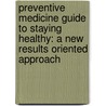 Preventive Medicine Guide To Staying Healthy: A New Results Oriented Approach by Robert Burkich