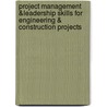 Project Management &Leadership Skills for Engineering & Construction Projects door Barry Benator