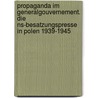 Propaganda Im Generalgouvernement. Die Ns-Besatzungspresse In Polen 1939-1945 door Radoslaw Lis