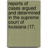 Reports Of Cases Argued And Determined In The Supreme Court Of Louisiana (17; door Louisiana Supreme Court