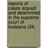 Reports Of Cases Argued And Determined In The Supreme Court Of Louisiana (24; door Louisiana Supreme Court