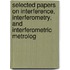 Selected Papers On Interference, Interferometry, And Interferometric Metrolog