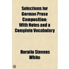 Selections For German Prose Composition; With Notes And A Complete Vocabulary by Horatio Stevens White