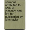 Sermons Attributed To Samuel Johnson; And Left For Publication By John Taylor door Samuel Johnson