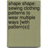 Shape Shape: Sewing Clothing Patterns To Wear Multiple Ways [With Pattern(S)] door Natsuno Hiraiwa