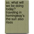 So, What Will We Be Doing Today? Traveling In Hemingway's  The Sun Also Rises
