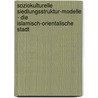 Soziokulturelle Siedlungsstruktur-Modelle - Die Islamisch-Orientalische Stadt door Lasse Herbers