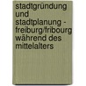 Stadtgründung und Stadtplanung - Freiburg/Fribourg während des Mittelalters door Herausgegeben Hans-Joachim Schmidt