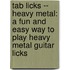 Tab Licks -- Heavy Metal: A Fun And Easy Way To Play Heavy Metal Guitar Licks