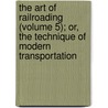 The Art Of Railroading (Volume 5); Or, The Technique Of Modern Transportation door Calvin Franklin Swingle