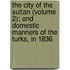 The City Of The Sultan (Volume 2); And Domestic Manners Of The Turks, In 1836