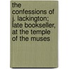 The Confessions Of J. Lackington; Late Bookseller, At The Temple Of The Muses by James Lackington