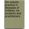 The Eclectic Practice In Diseases Of Children; For Students And Practitioners by William Nelson Mundy