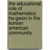 The Educational Role Of Mathematics Ha-Gwon In The Korean American Community. door Yeoah Kim