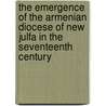 The Emergence of the Armenian Diocese of New Julfa in the Seventeenth Century door Vazken S. Ghougassian
