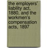 The Employers' Liability Act, 1880, And The Workmen's Compensation Acts, 1897 door Alfred Henry Ruegg