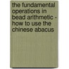 The Fundamental Operations In Bead Arithmetic - How To Use The Chinese Abacus door Kwa Tak Ming