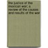 The Justice Of The Mexican War; A Review Of The Causes And Results Of The War