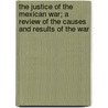The Justice Of The Mexican War; A Review Of The Causes And Results Of The War door Charles Hunter Owen