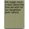 The Magic Room: A Story About The Love We Wish For Our Daughters [With Cdrom] by Jeffrey Zaslow