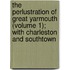 The Perlustration Of Great Yarmouth (Volume 1); With Charleston And Southtown