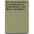 The Role Of Educators In Preventing And Responding To Child Abuse And Neglect