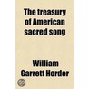 The Treasury Of American Sacred Song; With Notes Explanatory And Biographical door William Garrett Horder