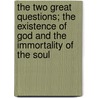 The Two Great Questions; The Existence Of God And The Immortality Of The Soul by Lysander Hill