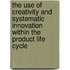 The Use Of Creativity And Systematic Innovation Within The Product Life Cycle