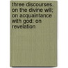 Three Discourses. On The Divine Will; On Acquaintance With God: On Revelation door Alexander John Scott