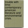 Trouble With Time: Contemporary American Literature And Environmental Crisis. door Jennifer Rose White