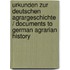 Urkunden Zur Deutschen Agrargeschichte / Documents to German Agrarian History