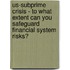 Us-Subprime Crisis - To What Extent Can You Safeguard Financial System Risks?