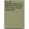 Von Der Weltanschauung Zur Weltdurchschauung " Franz Marc Und Die Abstraktion by Cornelia Maser