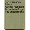 Von Wagner Zu Hitler - Wagner-Rezeption Bis In Die Anf Nge Des Dritten Reichs by Benjamin Riebsamen