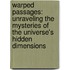 Warped Passages: Unraveling The Mysteries Of The Universe's Hidden Dimensions