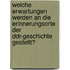 Welche Erwartungen Werden An Die Erinnerungsorte Der Ddr-Geschichte Gestellt?