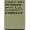 A Treatise On The Law Relating To Ownership And Incumbrance Of Registered Land door James Edward Hogg