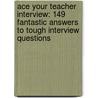 Ace Your Teacher Interview: 149 Fantastic Answers To Tough Interview Questions door Anthony D. Fredericks