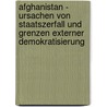 Afghanistan - Ursachen Von Staatszerfall Und Grenzen Externer Demokratisierung door Markus Rackow