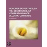 Boucher De Perthes; Sa Vie, Ses Uvres, Sa Correspondance. (Illustr. Contemp.). by Alcius Ledieu