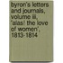 Byron's Letters And Journals, Volume Iii, 'Alas! The Love Of Women', 1813-1814