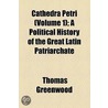 Cathedra Petri (Volume 1); A Political History Of The Great Latin Patriarchate door Thomas Greenwood